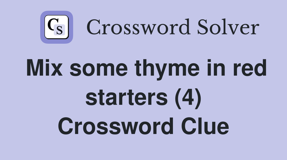 Mix some thyme in red starters (4) Crossword Clue Answers Crossword Solver
